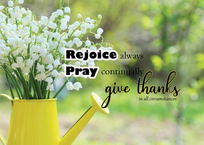 Rejoice always. Pray continually. Give thanks in all circumstances.