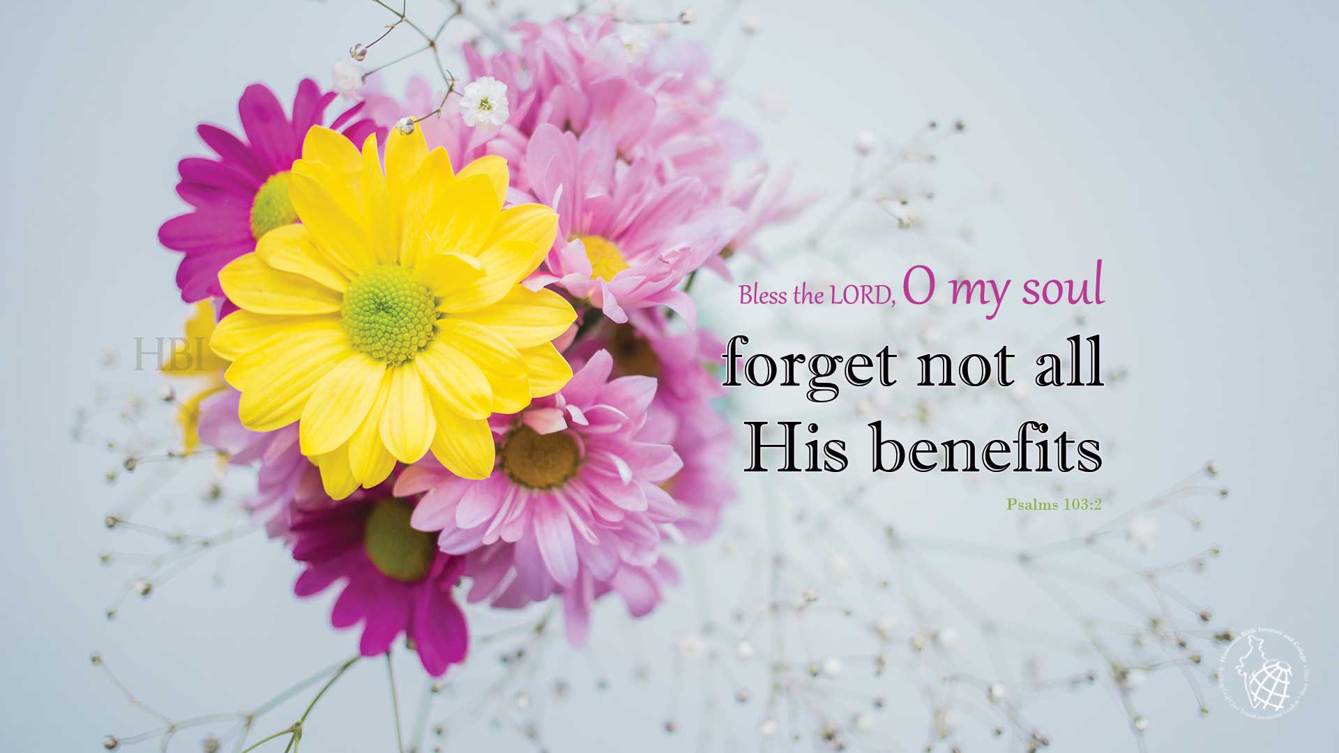 Bless the Lord, O my soul, and forget not all His benefits